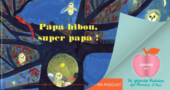 Podcast La grande histoire de Pomme d'Api -Janvier 2020 - Papa hibou, super papa !
