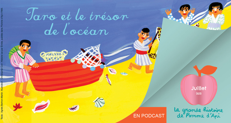 Taro et le trésor de l’océan”, une histoire écrite par Agnès Bertron-Martin et illustrée par Christopher Corr. À lire dans Pomme d'Api et à écouter en podcast.