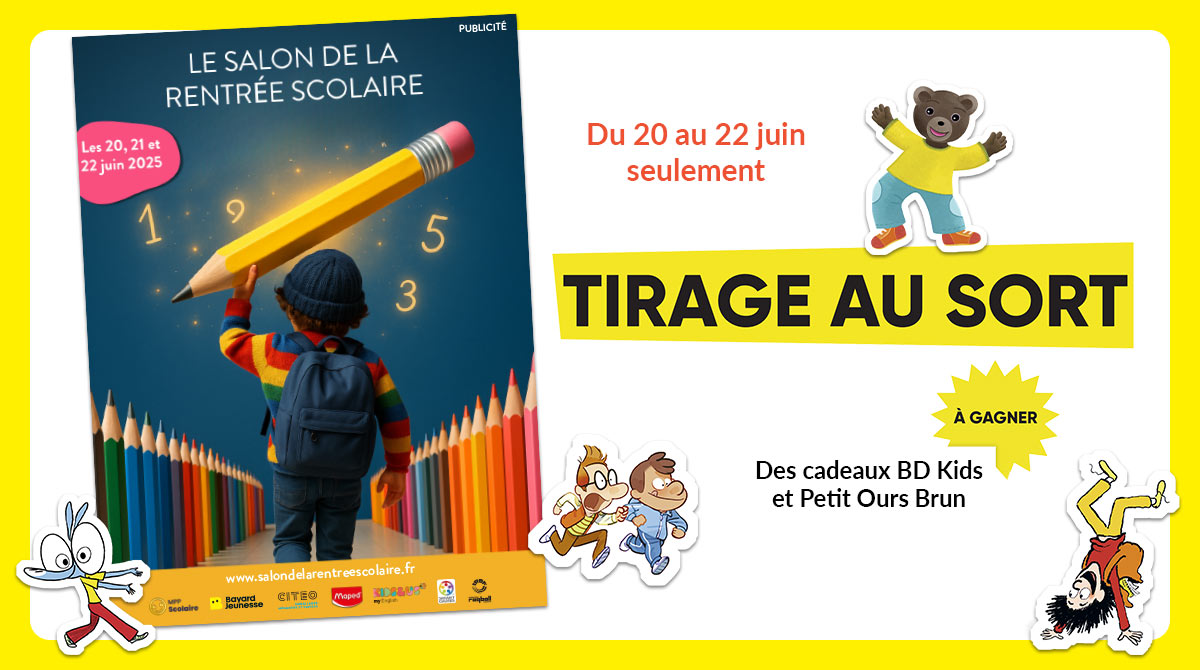 Le Salon de la rentrée scolaire - Grand tirage au sort du 20 au 22 juin seulement ! Des lots BD Kids et Petit Ours Brun à gagner !