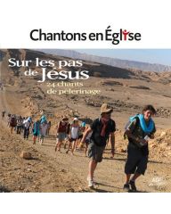 Chantons en Église - Sur les pas de Jésus - 23 chants pour le pèlerinage